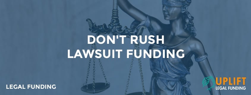 Most legal funding companies claim to grant cash quick. Here's why it's important to be patient