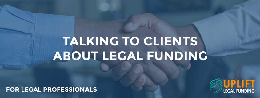 Uplift provides a few helpful tips for talking to your client about legal funding
