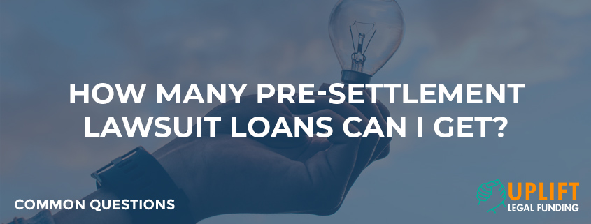 Uplift explains how many lawsuit loans you can get and whether you can get funds from multiple companies