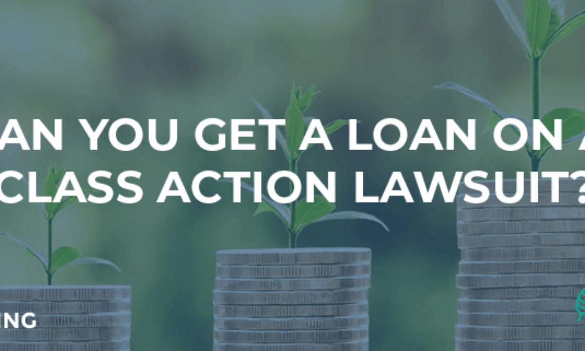 Can You Get A Loan On A Class Action Lawsuit? | Uplift Legal Funding