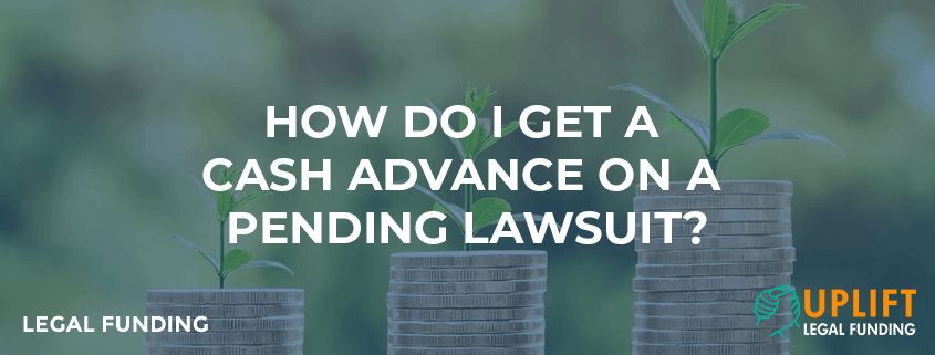 ​​How Do I Get a Cash Advance on A Pending Lawsuit